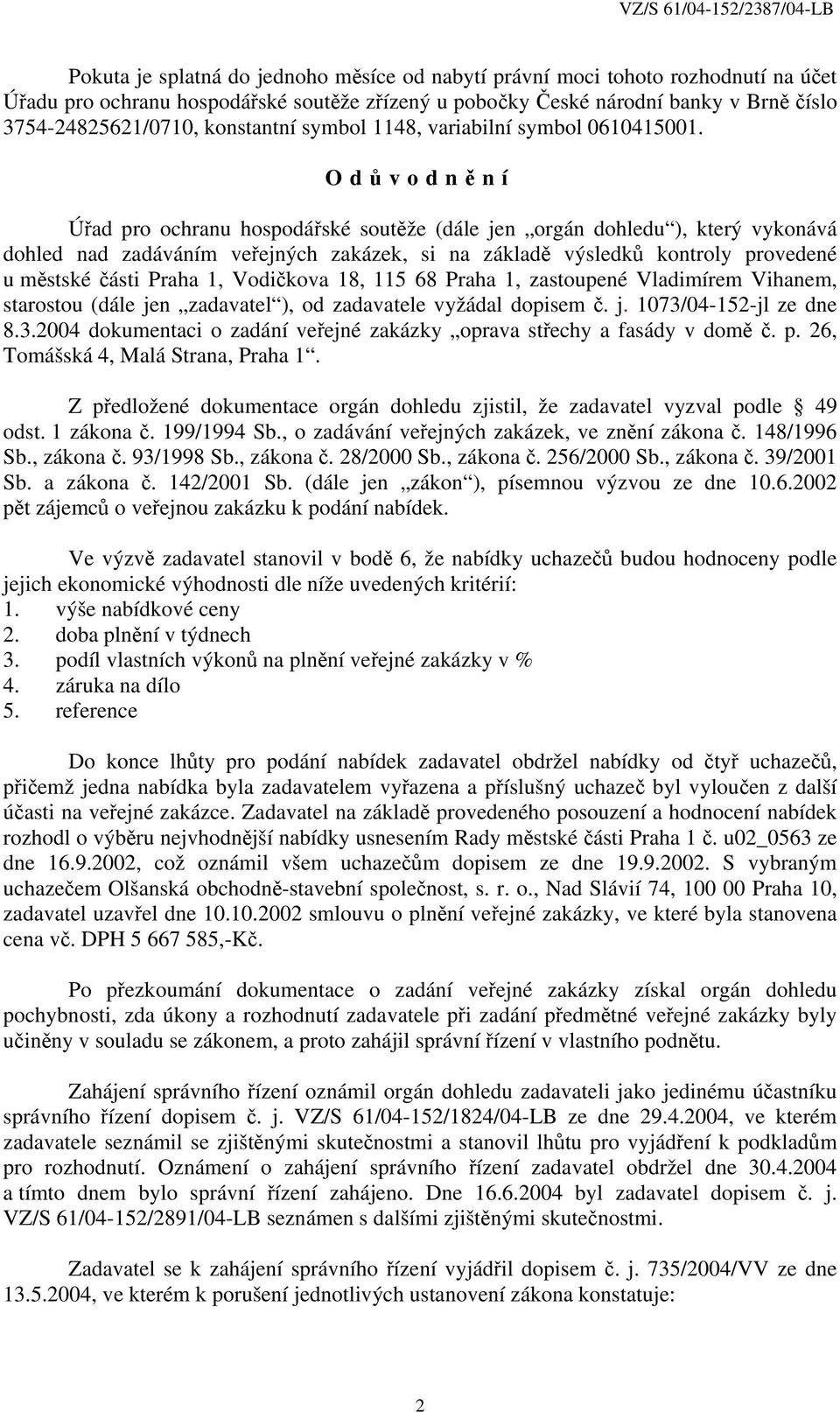 Odů v odně n í Úřad pro ochranu hospodářské soutěže (dále jen orgán dohledu ), který vykonává dohled nad zadáváním veřejných zakázek, si na základě výsledků kontroly provedené u městské části Praha