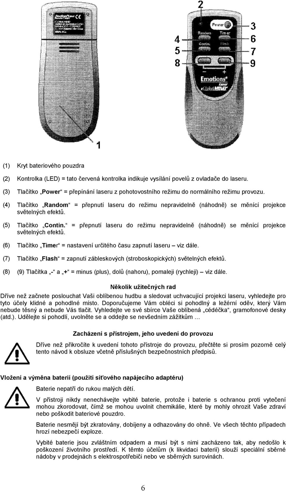 (5) Tlačítko Contin. = přepnutí laseru do režimu nepravidelně (náhodně) se měnící projekce světelných efektů. (6) Tlačítko Timer = nastavení určitého času zapnutí laseru viz dále.