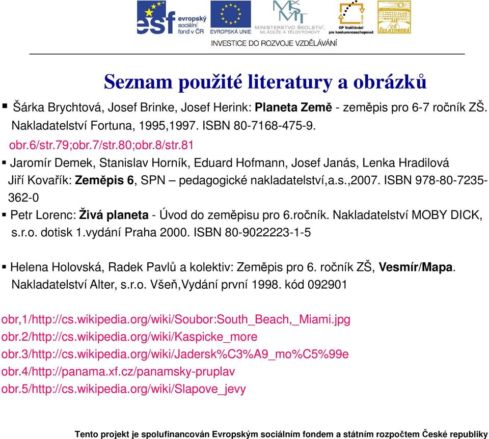 ISBN 978-80-7235-362-0 Petr Lorenc: Živá planeta - Úvod do zeměpisu pro 6.ročník. Nakladatelství MOBY DICK, s.r.o. dotisk 1.vydání Praha 2000.