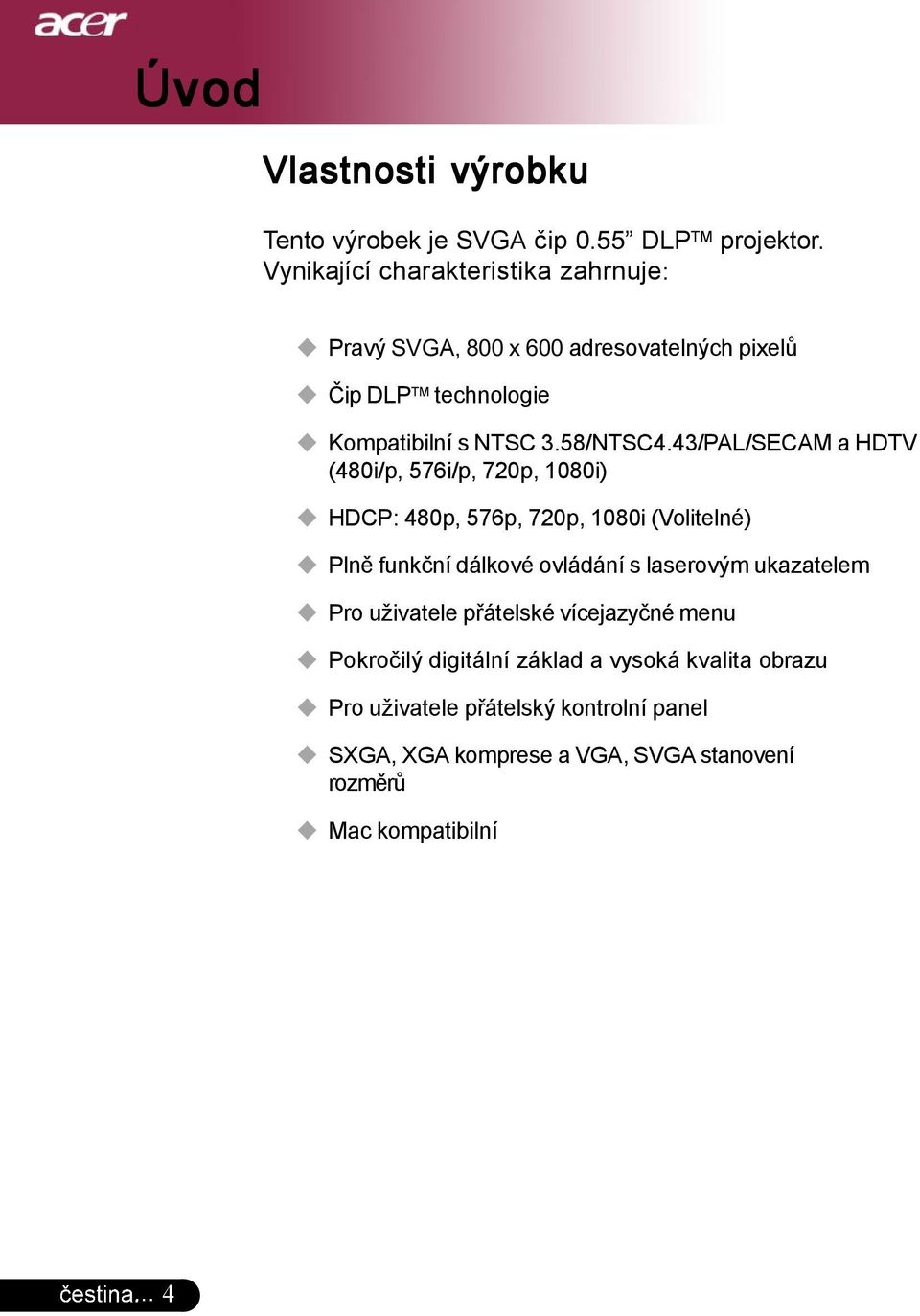 43/PAL/SECAM a HDTV (480i/p, 576i/p, 720p, 1080i) HDCP: 480p, 576p, 720p, 1080i (Volitelné) Plně funkční dálkové ovládání s laserovým