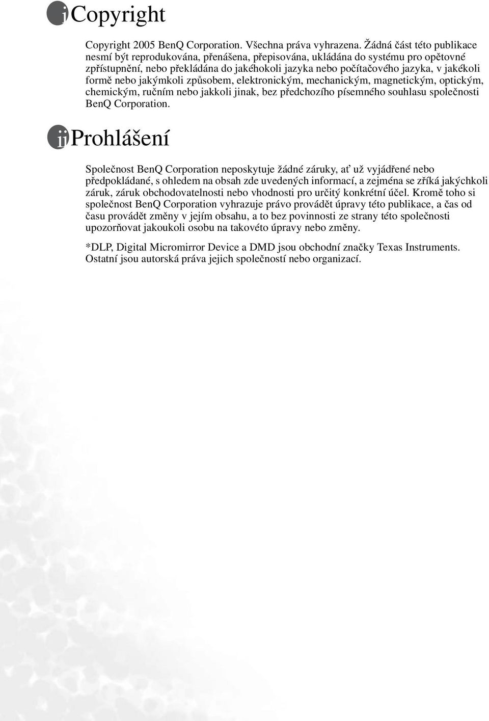 formě nebo jakýmkoli způsobem, elektronickým, mechanickým, magnetickým, optickým, chemickým, ručním nebo jakkoli jinak, bez předchozího písemného souhlasu společnosti BenQ Corporation.