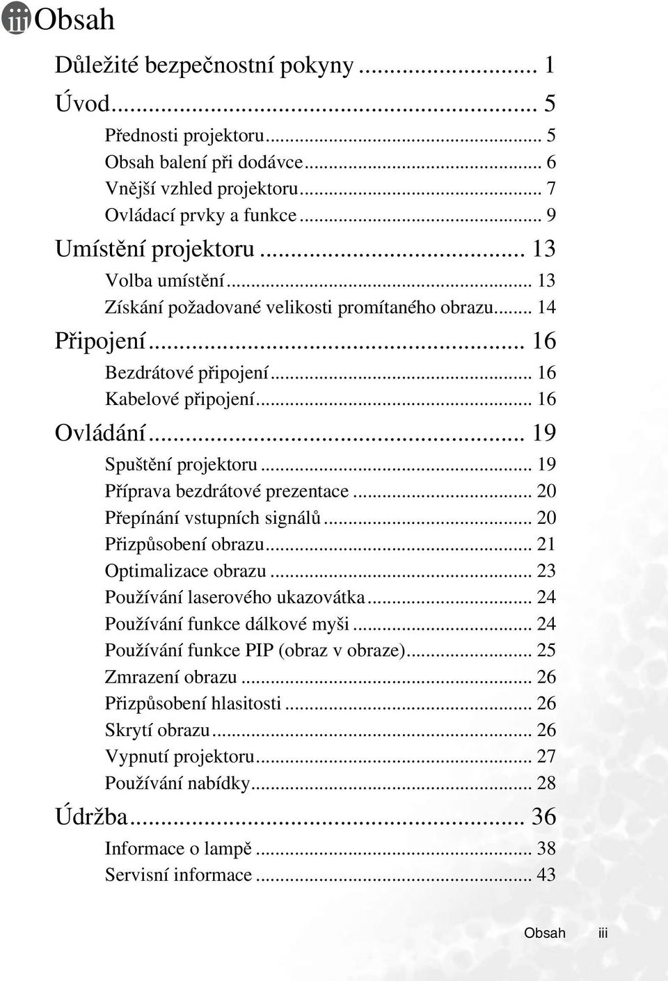 .. 19 Příprava bezdrátové prezentace... 20 Přepínání vstupních signálů... 20 Přizpůsobení obrazu... 21 Optimalizace obrazu... 23 Používání laserového ukazovátka... 24 Používání funkce dálkové myši.