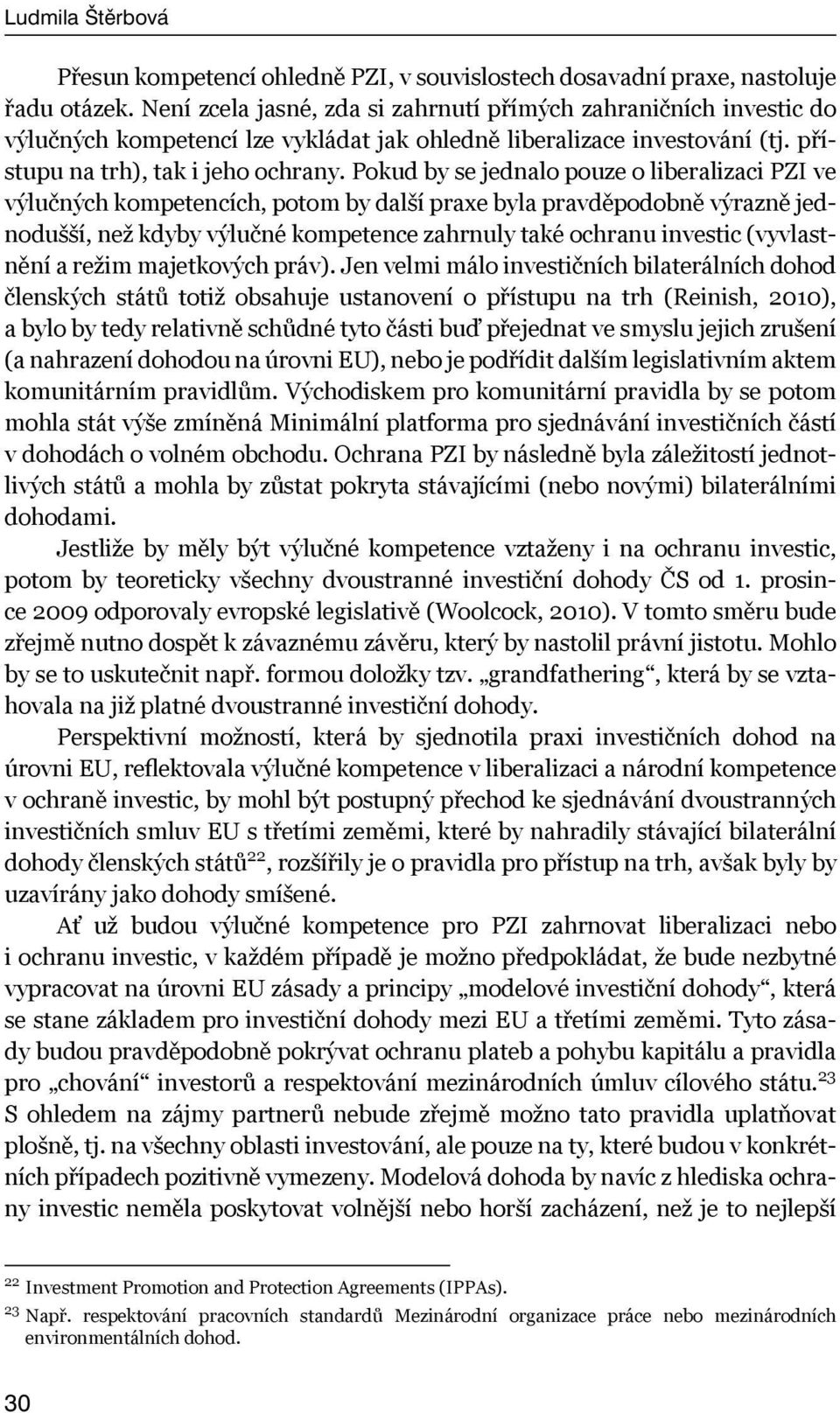 Pokud by se jednalo pouze o liberalizaci PZI ve výlučných kompetencích, potom by další praxe byla pravděpodobně výrazně jednodušší, než kdyby výlučné kompetence zahrnuly také ochranu investic