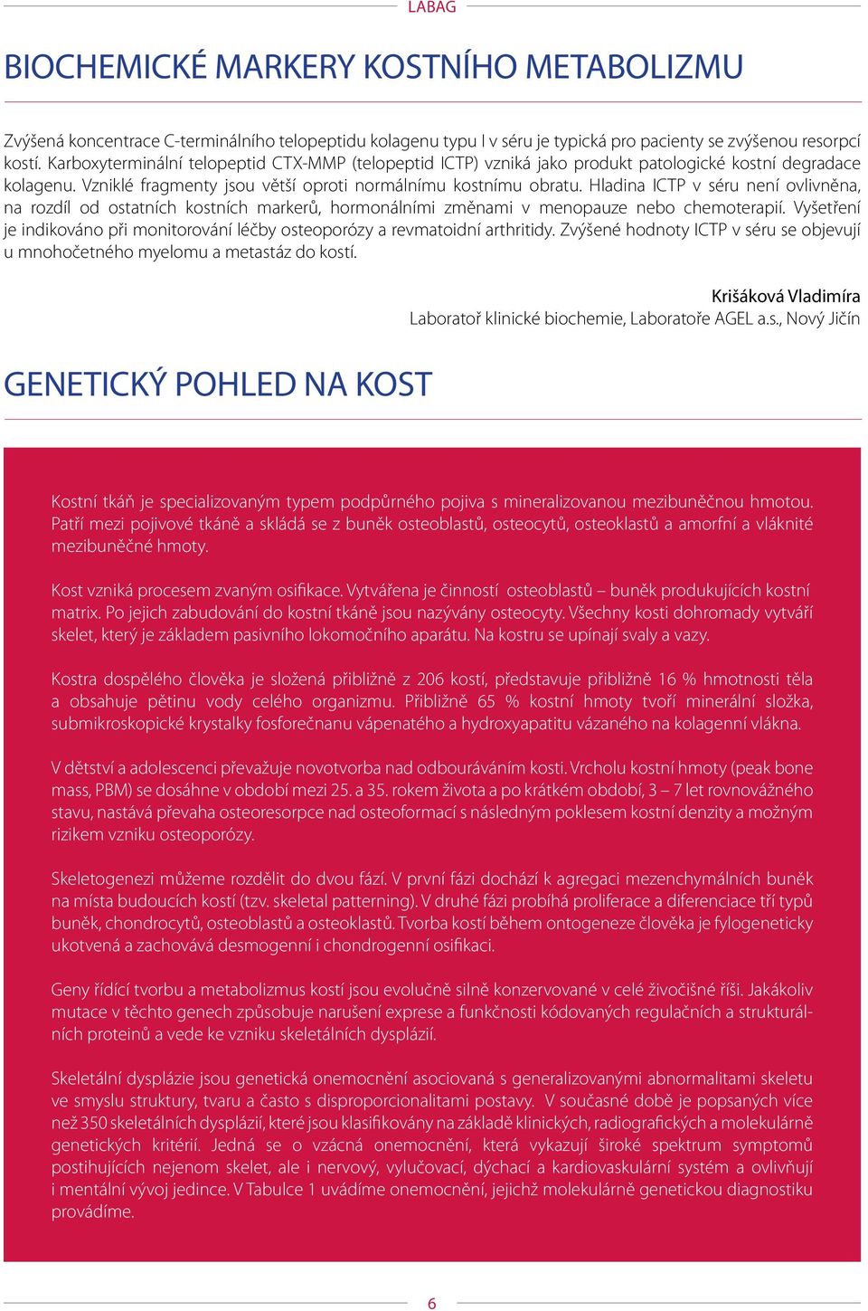 Hladina ICTP v séru není ovlivněna, na rozdíl od ostatních kostních markerů, hormonálními změnami v menopauze nebo chemoterapií.