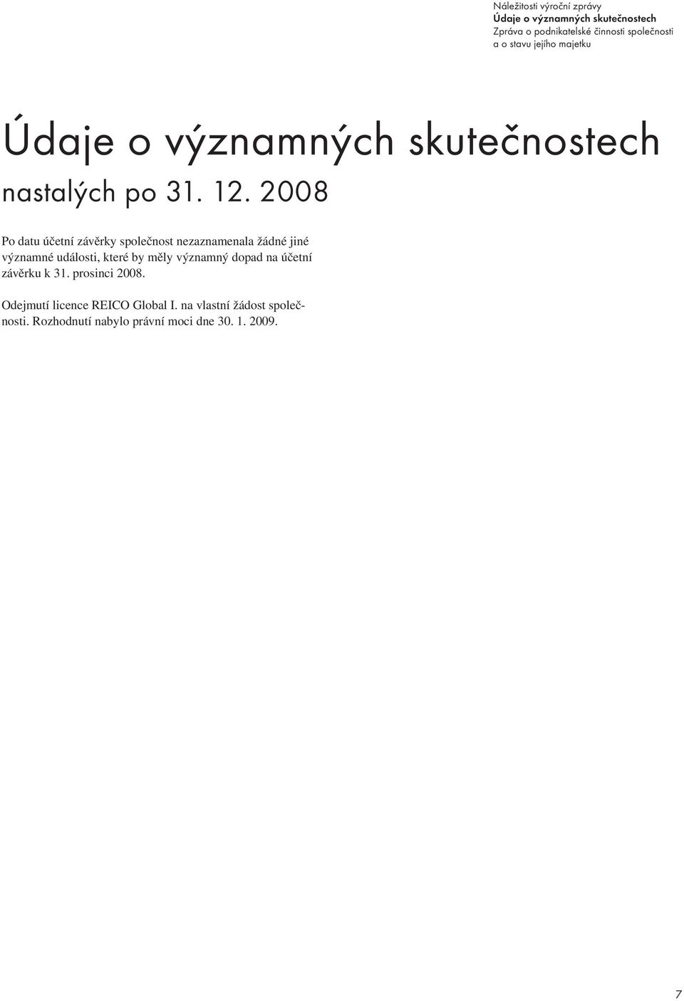 2008 Po datu účetní závěrky společnost nezaznamenala žádné jiné významné události, které by měly významný dopad