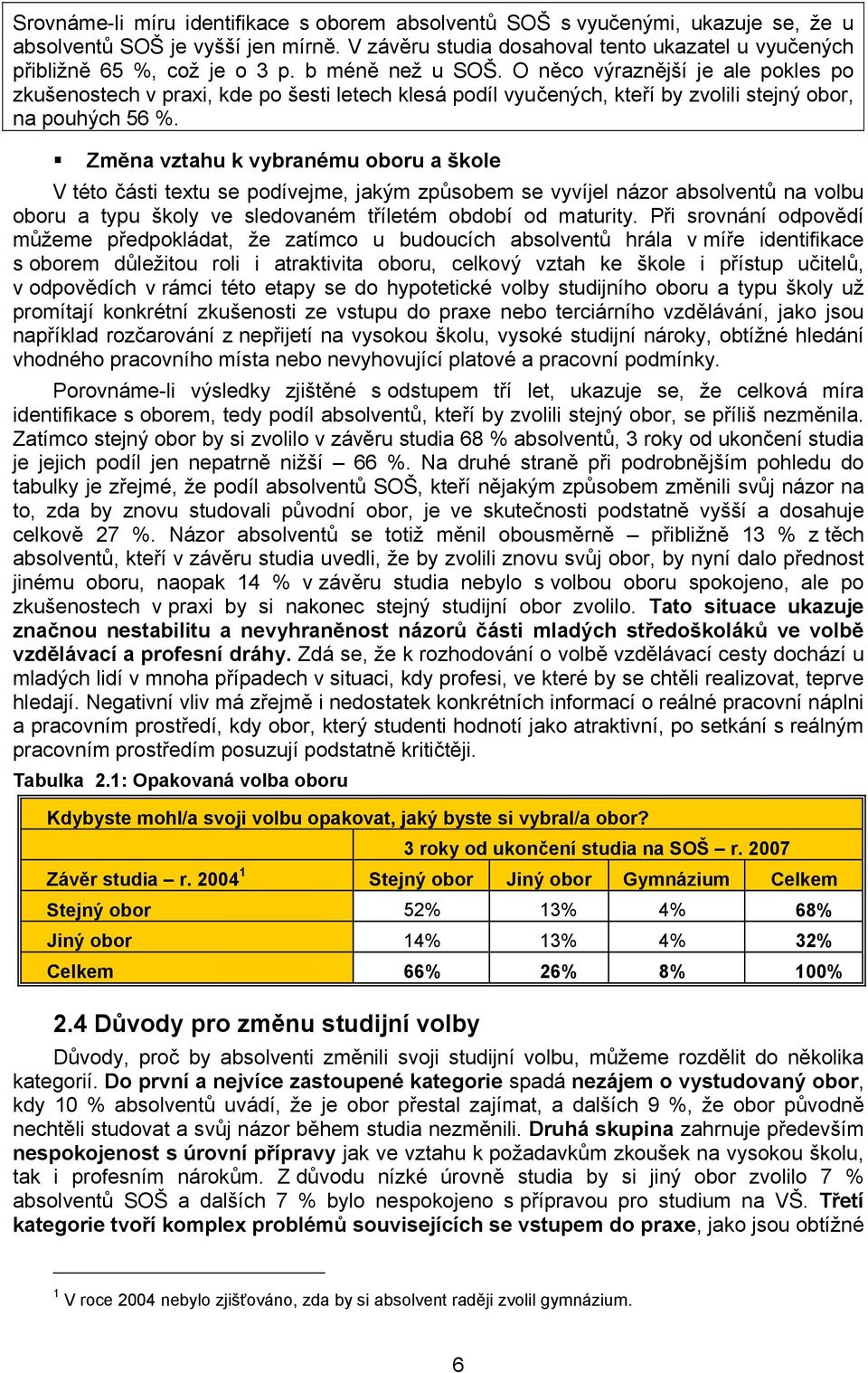 O něco výraznější je ale pokles po zkušenostech v praxi, kde po šesti letech klesá podíl vyučených, kteří by zvolili stejný obor, na pouhých 56 %.