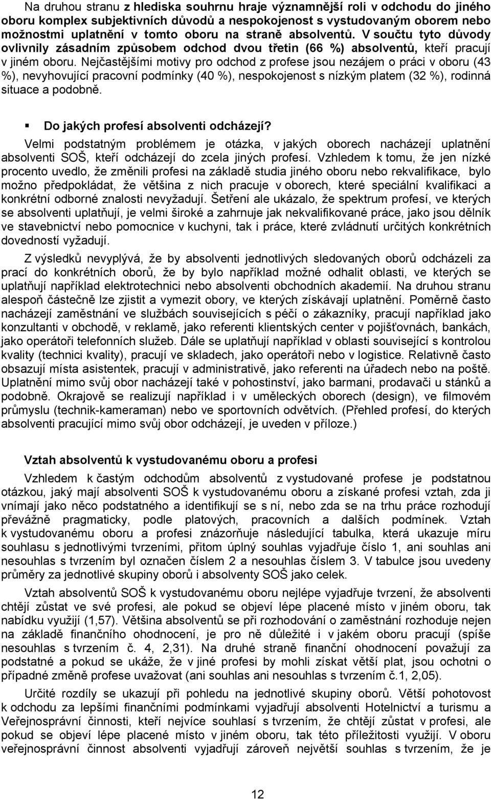 Nejčastějšími motivy pro odchod z profese jsou nezájem o práci v oboru (43 %), nevyhovující pracovní podmínky (40 %), nespokojenost s nízkým platem (32 %), rodinná situace a podobně.