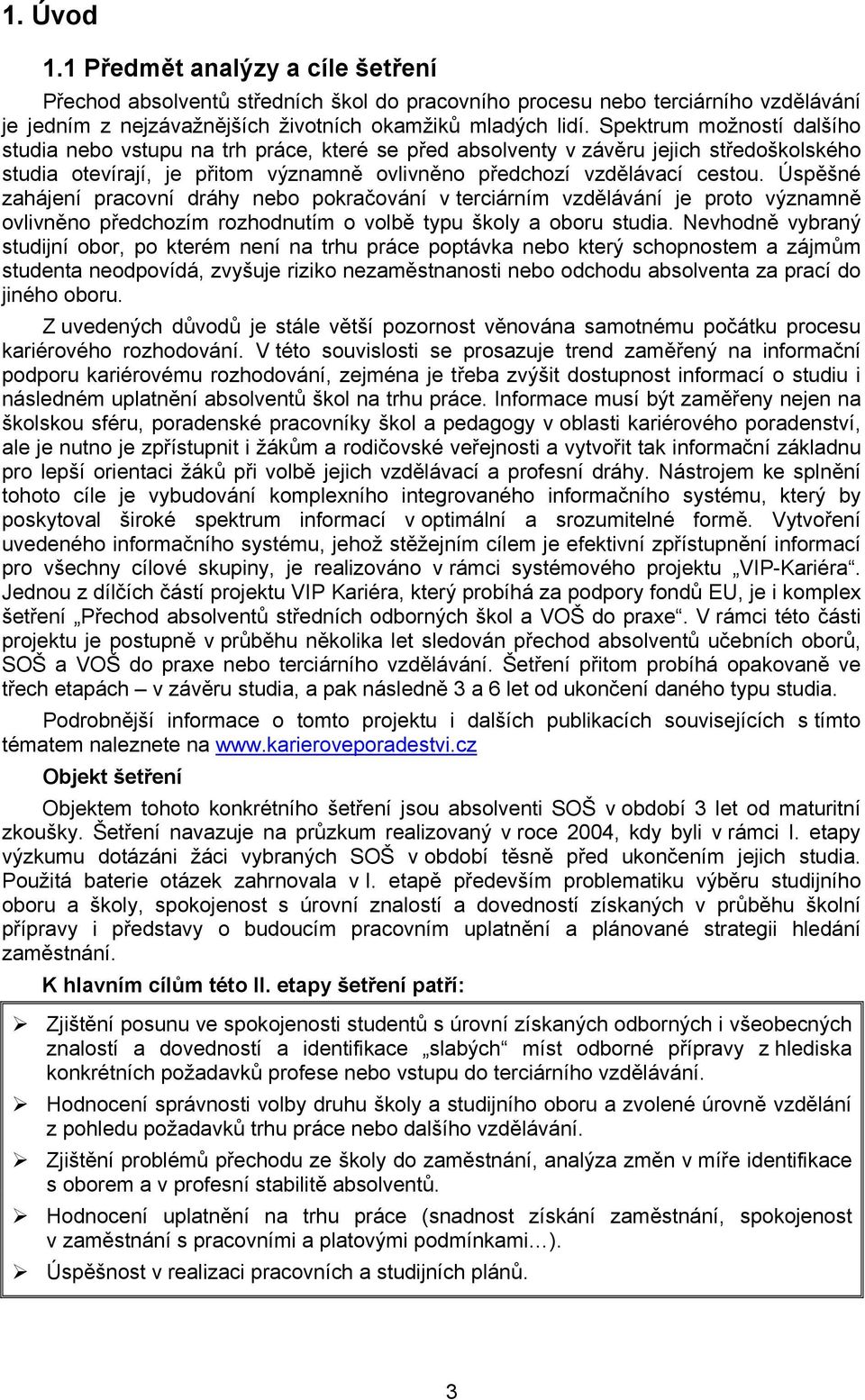 Úspěšné zahájení pracovní dráhy nebo pokračování v terciárním vzdělávání je proto významně ovlivněno předchozím rozhodnutím o volbě typu školy a oboru studia.