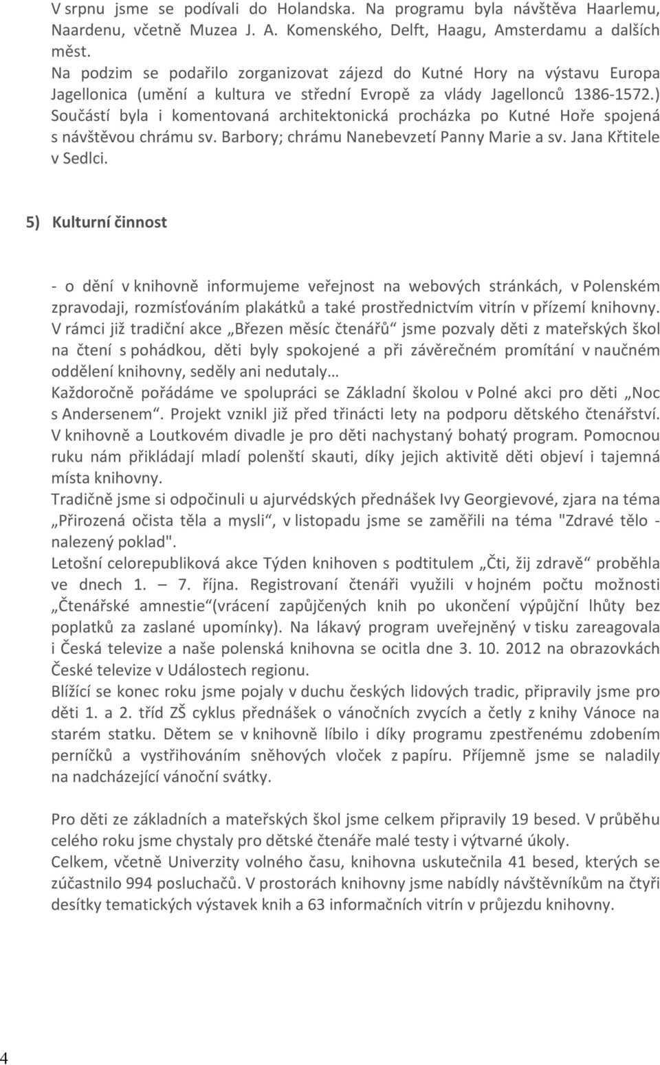 ) Součástí byla i komentovaná architektonická procházka po Kutné Hoře spojená s návštěvou chrámu sv. Barbory; chrámu Nanebevzetí Panny Marie a sv. Jana Křtitele v Sedlci.