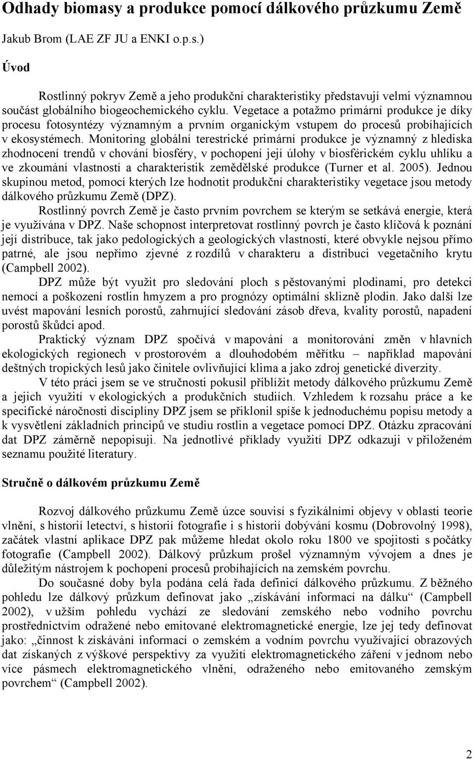 Monitoring globální terestrické primární produkce je významný z hlediska zhodnocení trendů v chování biosféry, v pochopení její úlohy v biosférickém cyklu uhlíku a ve zkoumání vlastností a