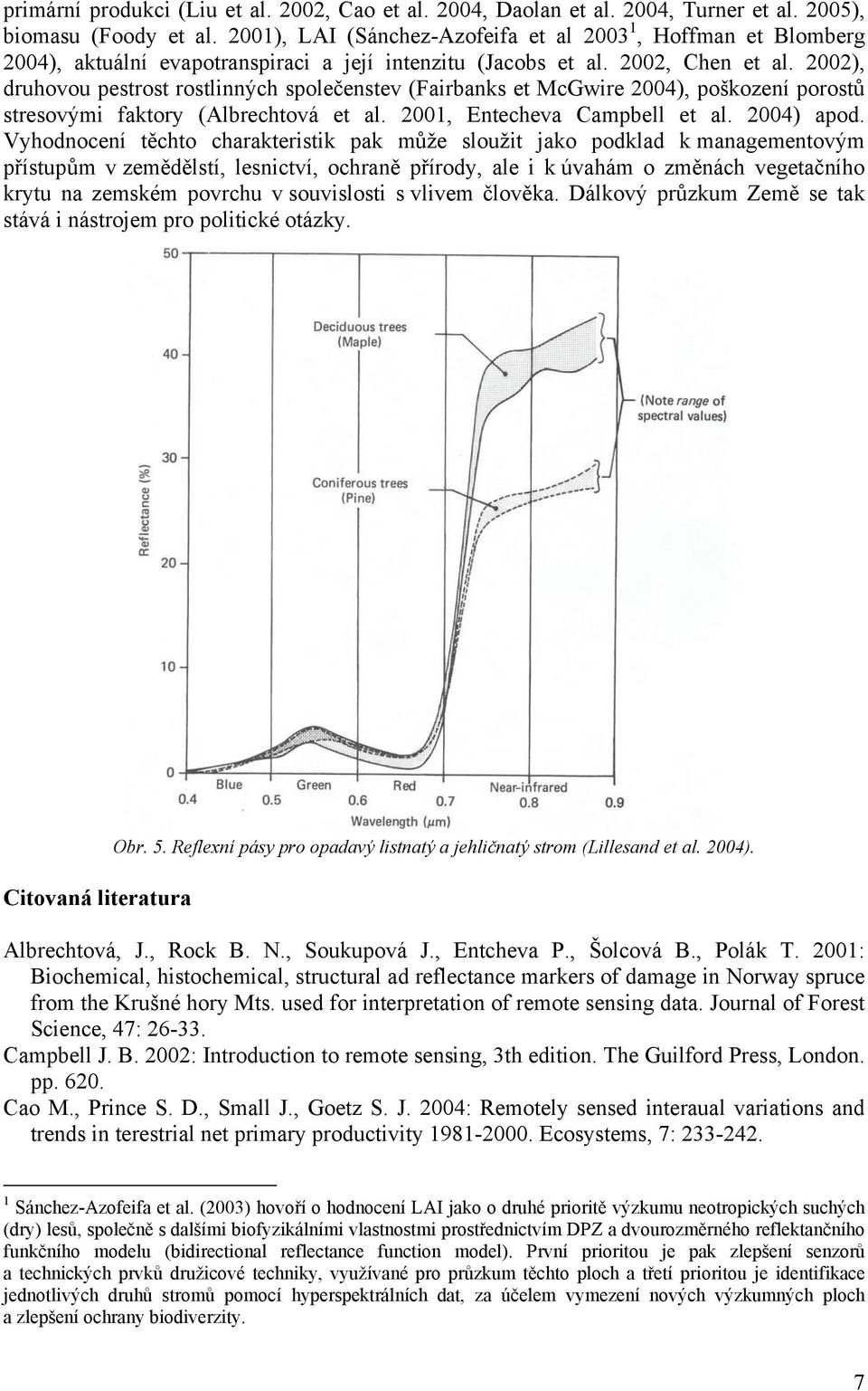 2002), druhovou pestrost rostlinných společenstev (Fairbanks et McGwire 2004), poškození porostů stresovými faktory (Albrechtová et al. 2001, Entecheva Campbell et al. 2004) apod.