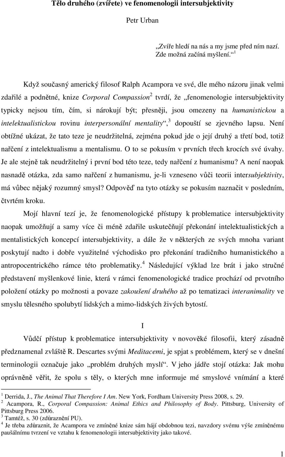 si nárokují být; přesněji, jsou omezeny na humanistickou a intelektualistickou rovinu interpersonální mentality, 3 dopouští se zjevného lapsu.