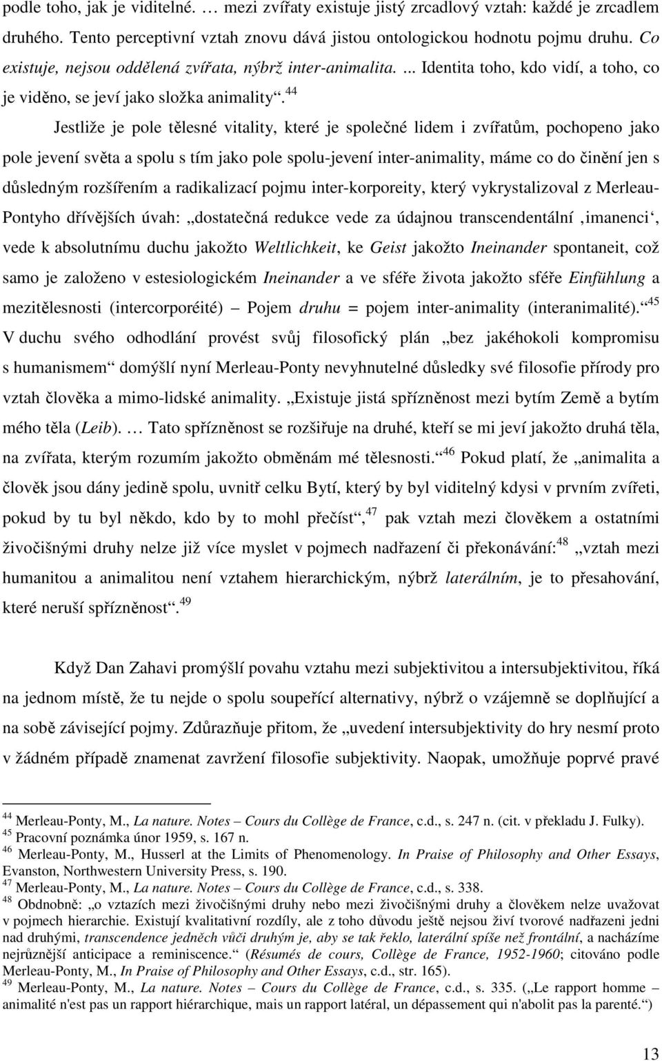 44 Jestliže je pole tělesné vitality, které je společné lidem i zvířatům, pochopeno jako pole jevení světa a spolu s tím jako pole spolu-jevení inter-animality, máme co do činění jen s důsledným