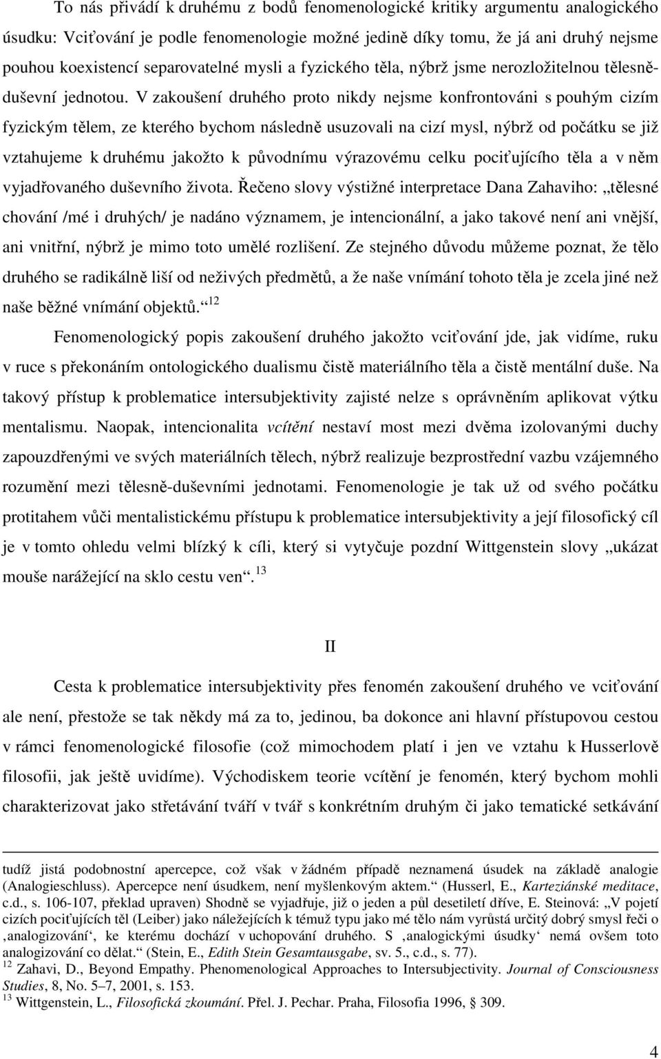 V zakoušení druhého proto nikdy nejsme konfrontováni s pouhým cizím fyzickým tělem, ze kterého bychom následně usuzovali na cizí mysl, nýbrž od počátku se již vztahujeme k druhému jakožto k původnímu