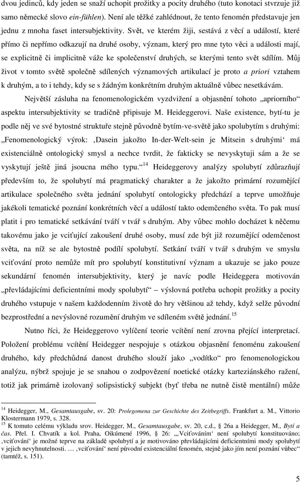 Svět, ve kterém žiji, sestává z věcí a událostí, které přímo či nepřímo odkazují na druhé osoby, význam, který pro mne tyto věci a události mají, se explicitně či implicitně váže ke společenství