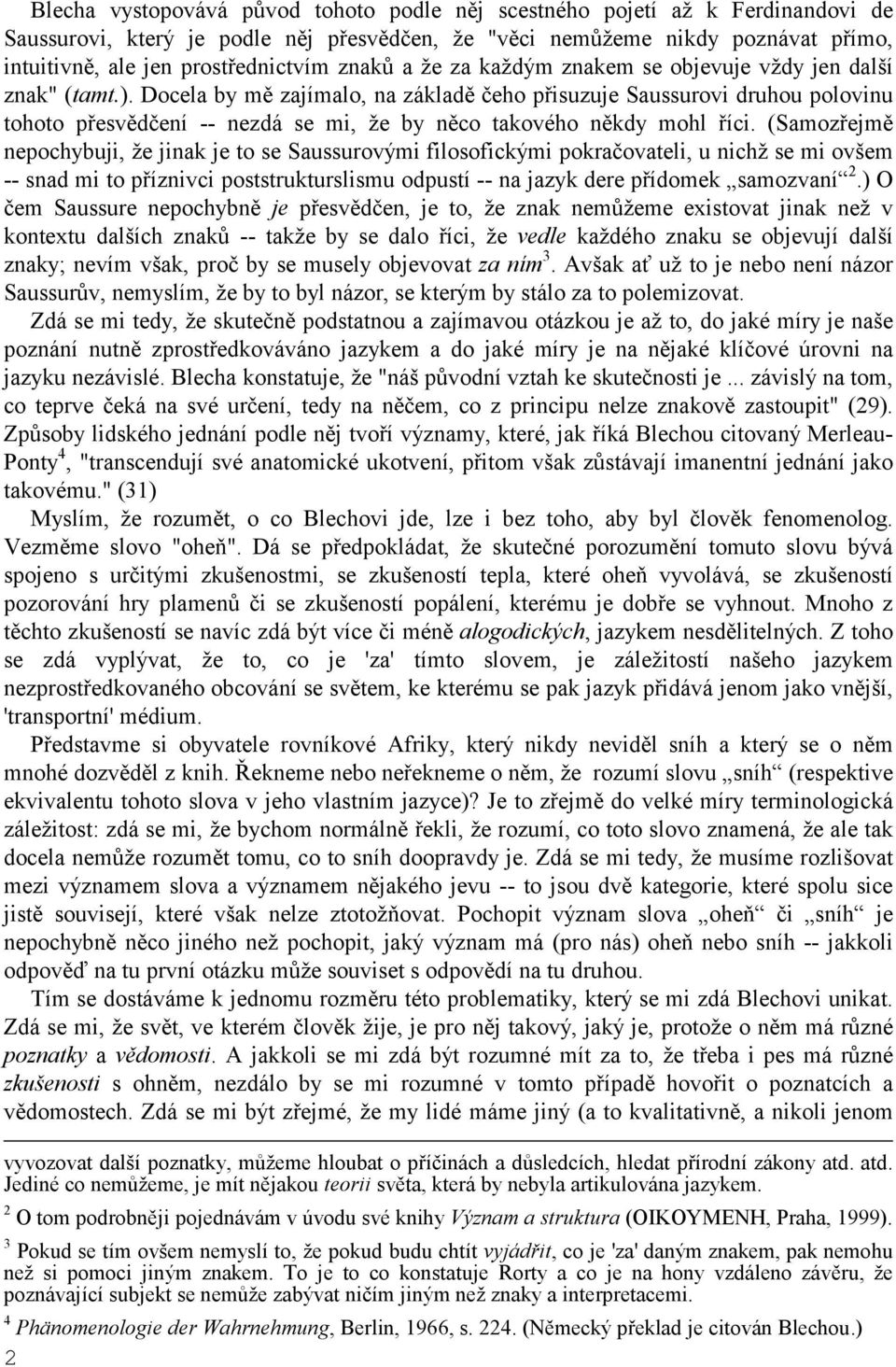 Docela by mě zajímalo, na základě čeho přisuzuje Saussurovi druhou polovinu tohoto přesvědčení -- nezdá se mi, že by něco takového někdy mohl říci.