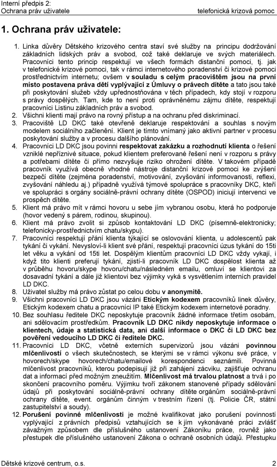 jak v telefonické krizové pomoci, tak v rámci internetového poradenství či krizové pomoci prostřednictvím internetu; ovšem v souladu s celým pracovištěm jsou na první místo postavena práva dětí