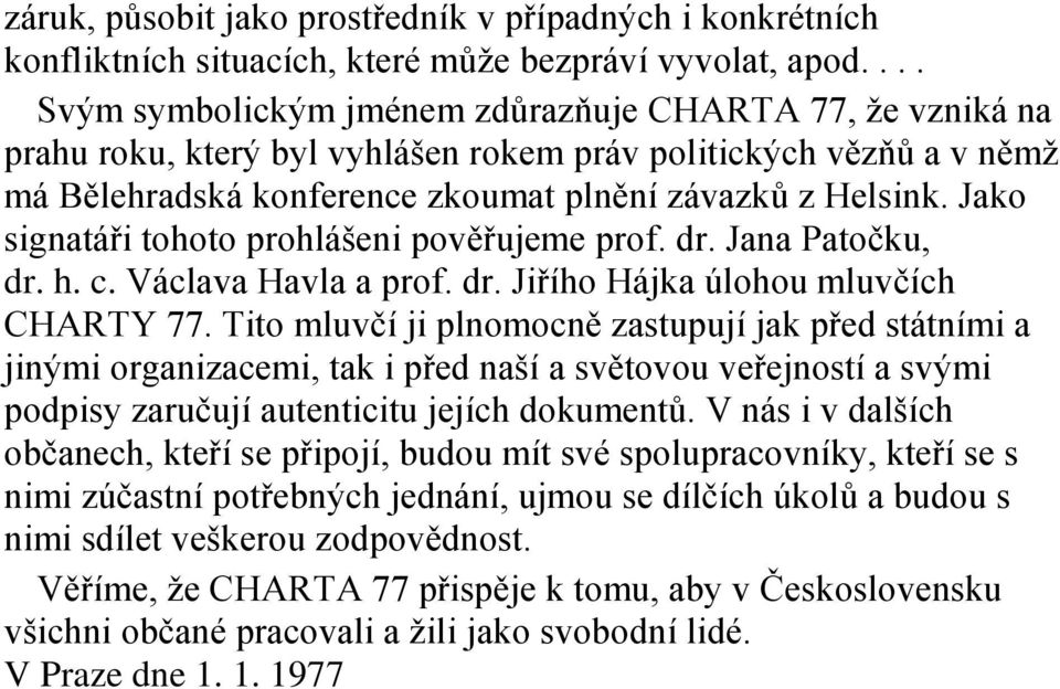 Jako signatáři tohoto prohlášeni pověřujeme prof. dr. Jana Patočku, dr. h. c. Václava Havla a prof. dr. Jiřího Hájka úlohou mluvčích CHARTY 77.