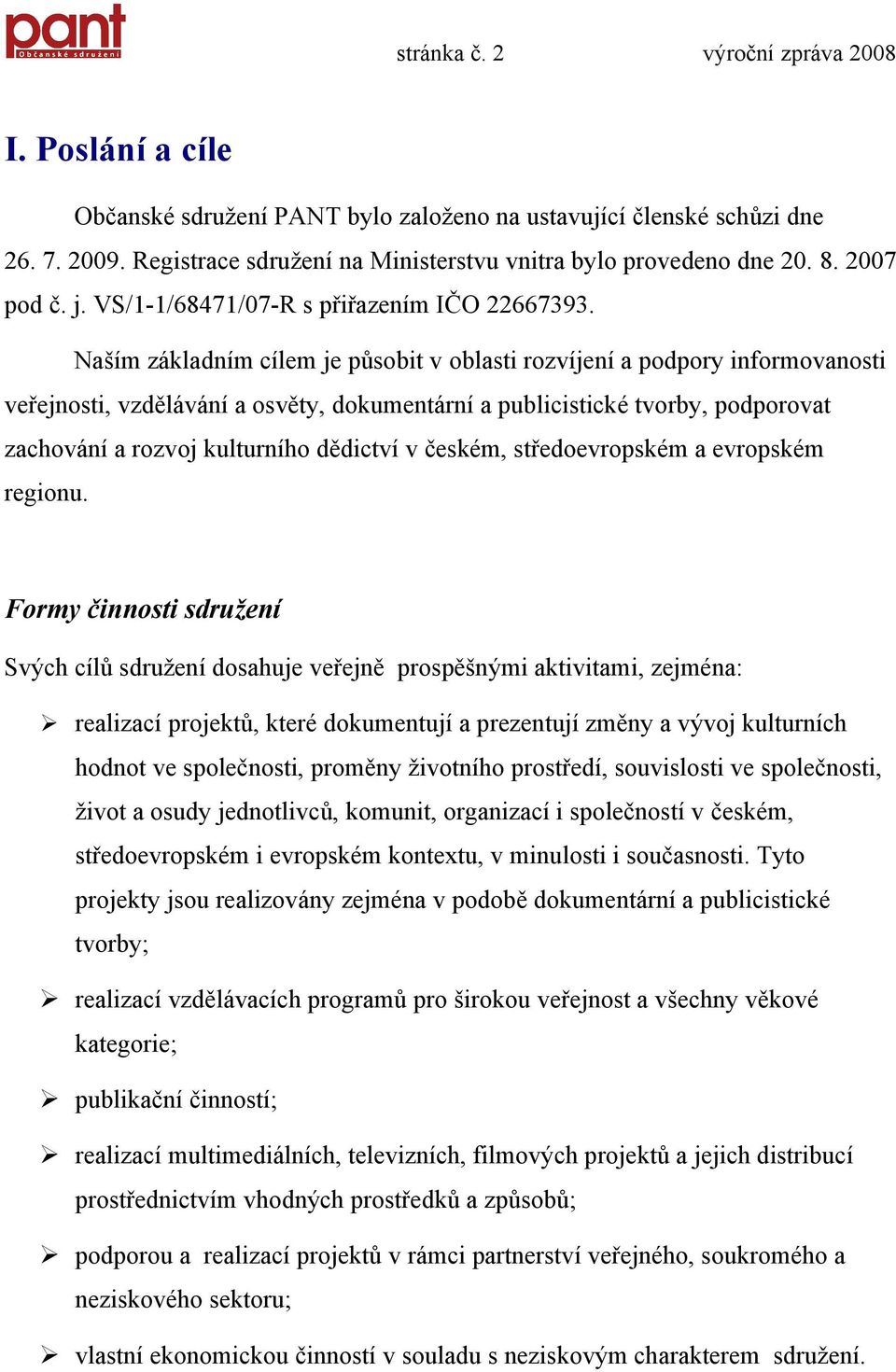 Naším základním cílem je působit v oblasti rozvíjení a podpory informovanosti veřejnosti, vzdělávání a osvěty, dokumentární a publicistické tvorby, podporovat zachování a rozvoj kulturního dědictví v