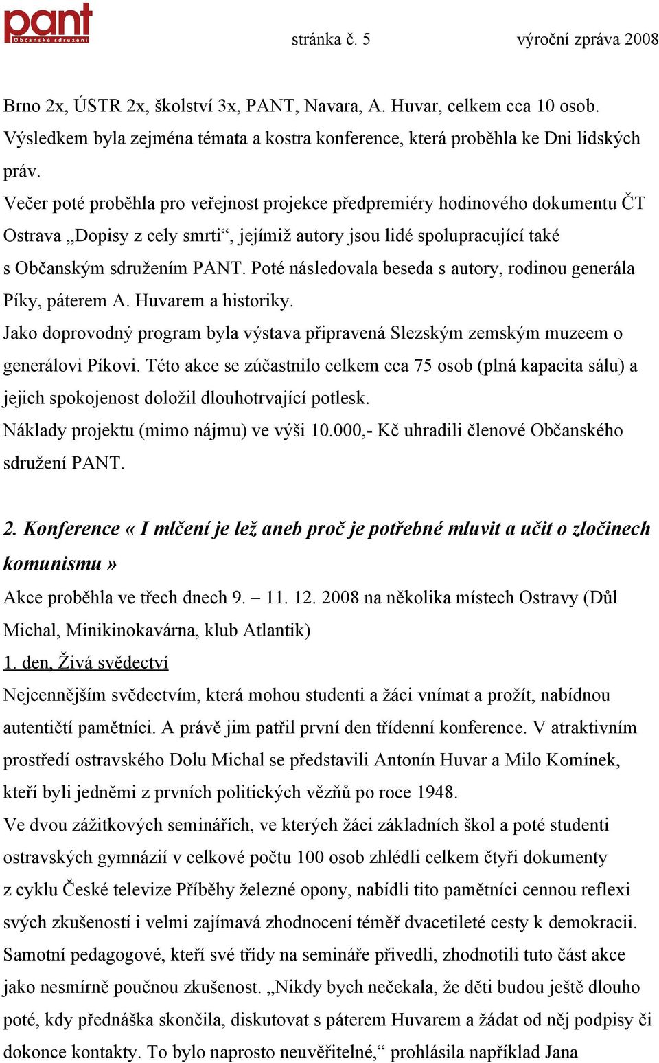 Poté následovala beseda s autory, rodinou generála Píky, páterem A. Huvarem a historiky. Jako doprovodný program byla výstava připravená Slezským zemským muzeem o generálovi Píkovi.