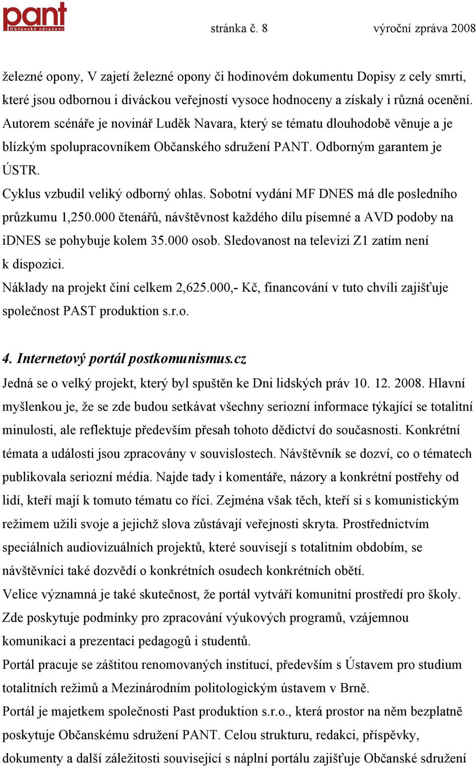 Sobotní vydání MF DNES má dle posledního průzkumu 1,250.000 čtenářů, návštěvnost každého dílu písemné a AVD podoby na idnes se pohybuje kolem 35.000 osob.