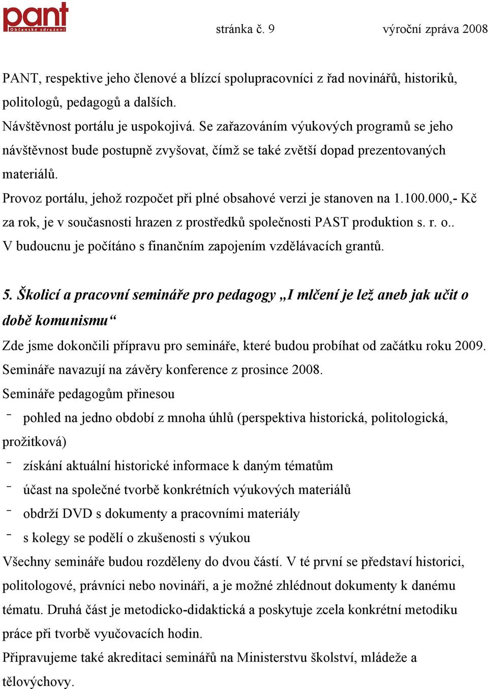 Provoz portálu, jehož rozpočet při plné obsahové verzi je stanoven na 1.100.000,- Kč za rok, je v současnosti hrazen z prostředků společnosti PAST produktion s. r. o.. V budoucnu je počítáno s finančním zapojením vzdělávacích grantů.