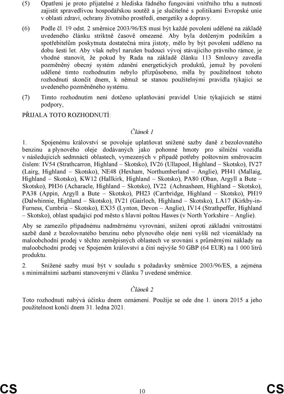 Aby byla dotčeným podnikům a spotřebitelům poskytnuta dostatečná míra jistoty, mělo by být povolení uděleno na dobu šesti let.