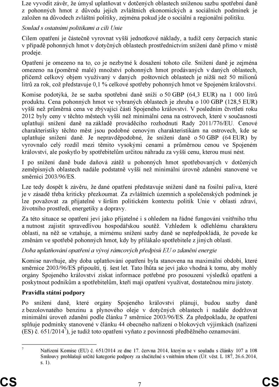 Soulad s ostatními politikami a cíli Unie Cílem opatření je částečně vyrovnat vyšší jednotkové náklady, a tudíž ceny čerpacích stanic v případě pohonných hmot v dotyčných oblastech prostřednictvím