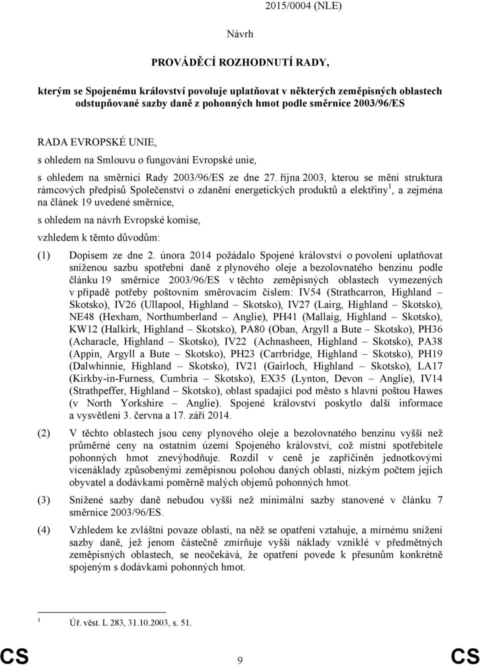 října 2003, kterou se mění struktura rámcových předpisů Společenství o zdanění energetických produktů a elektřiny 1, a zejména na článek 19 uvedené směrnice, s ohledem na návrh Evropské komise,