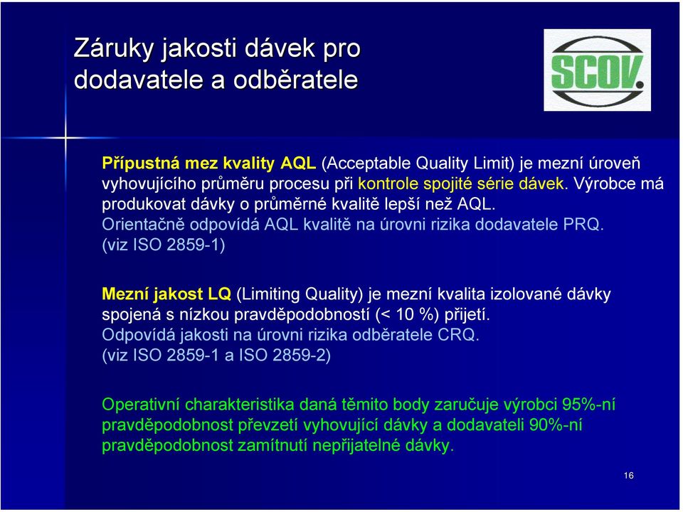 (viz ISO 2859-1) Mezní jakost LQ (Limiting Quality) je mezní kvalita izolované dávky spojená s nízkou pravděpodobností (< 10 %) přijetí.