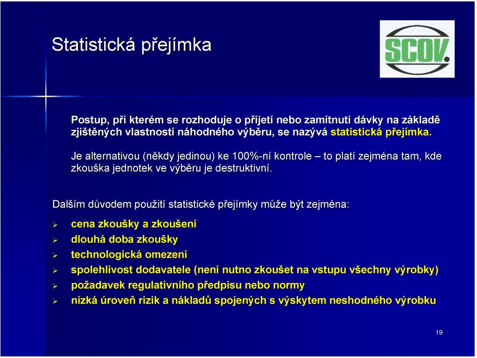 Další ším m důvodem d použit ití statistické přejímky můžm ůže e být zejména: cena zkoušky ky a zkoušen ení dlouhá doba zkoušky ky technologická omezení spolehlivost