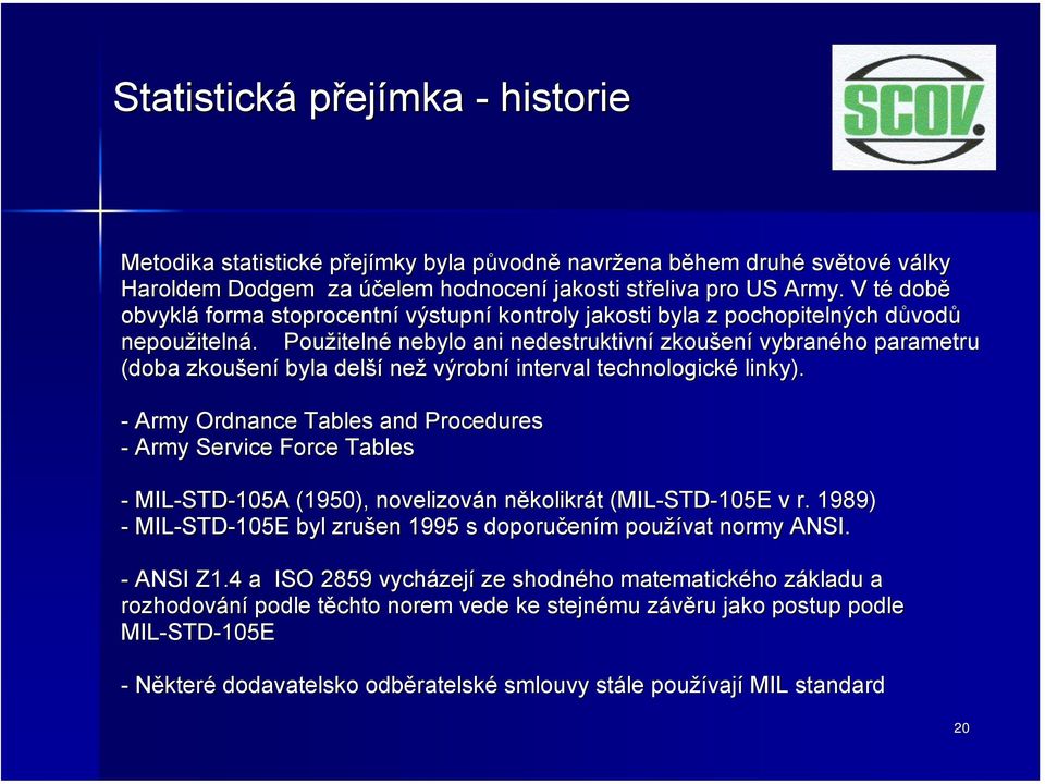 Použiteln itelné nebylo ani nedestruktivní zkoušen ení vybraného parametru (doba zkoušen ení byla delší než výrobní interval technologické linky).