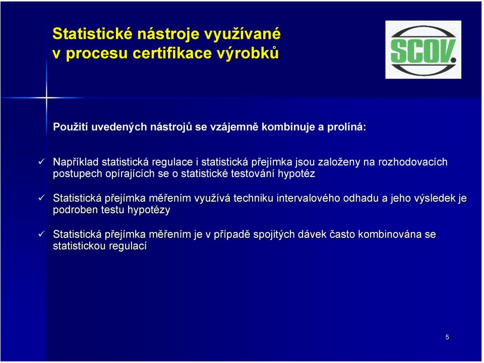 testování hypotéz Statistická přejímka měřm ěřením m využívá techniku intervalového odhadu a jeho výsledek je podroben testu