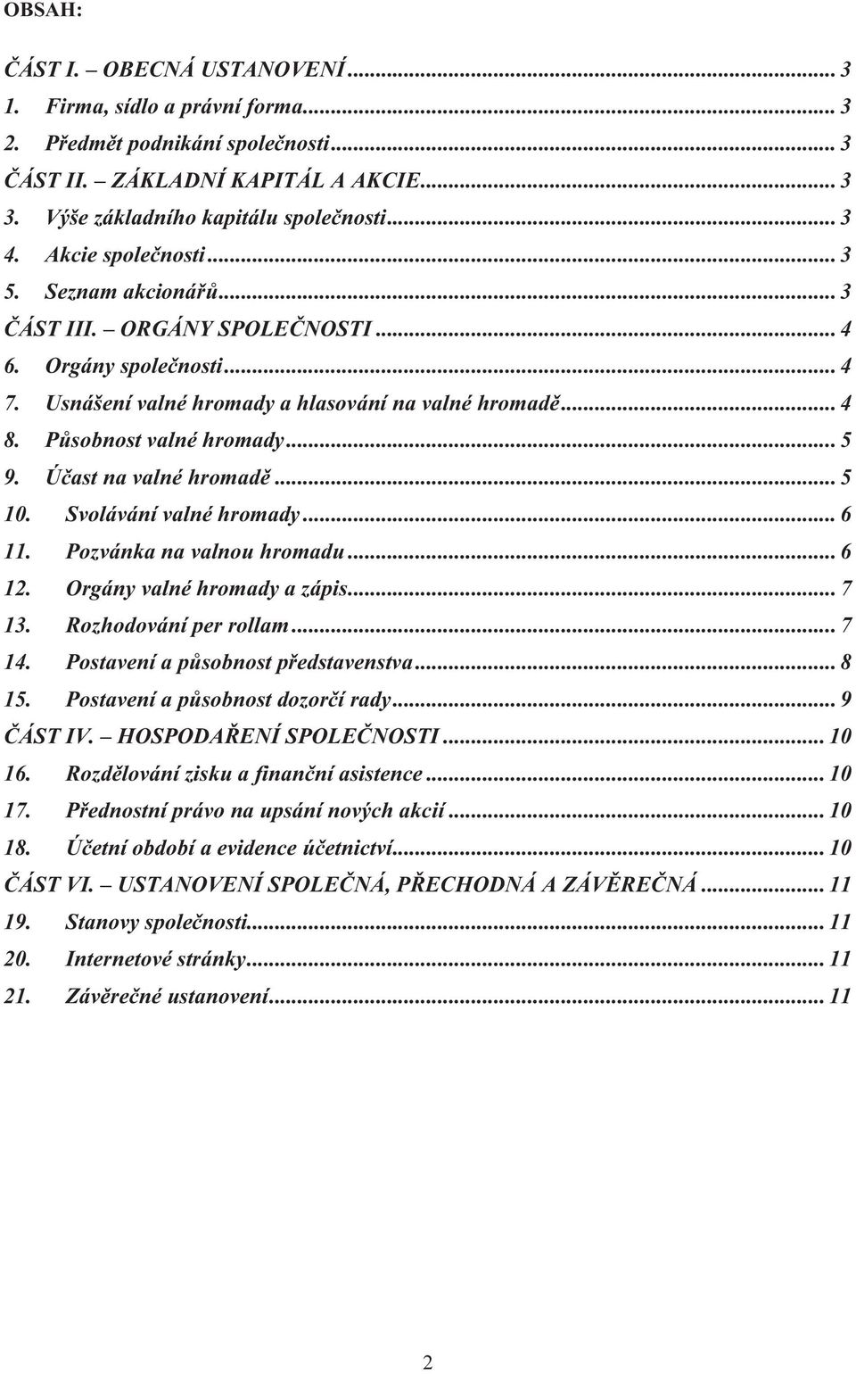 .. 5 9. Účast na valné hromadě... 5 10. Svolávání valné hromady... 6 11. Pozvánka na valnou hromadu... 6 12. Orgány valné hromady a zápis... 7 13. Rozhodování per rollam... 7 14.