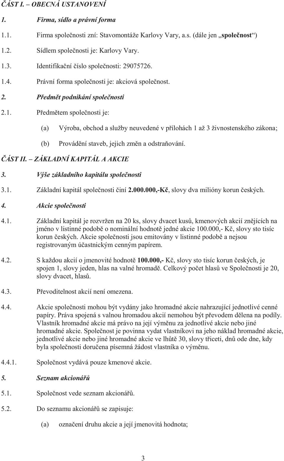 ČÁST II. ZÁKLADNÍ KAPITÁL A AKCIE 3. Výše základního kapitálu společnosti 3.1.