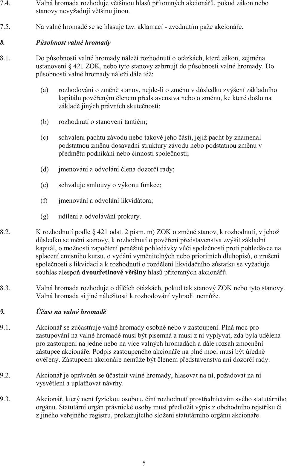 Do působnosti valné hromady náleží dále též: (d) (e) (f) (g) rozhodování o změně stanov, nejde-li o změnu v důsledku zvýšení základního kapitálu pověřeným členem představenstva nebo o změnu, ke které