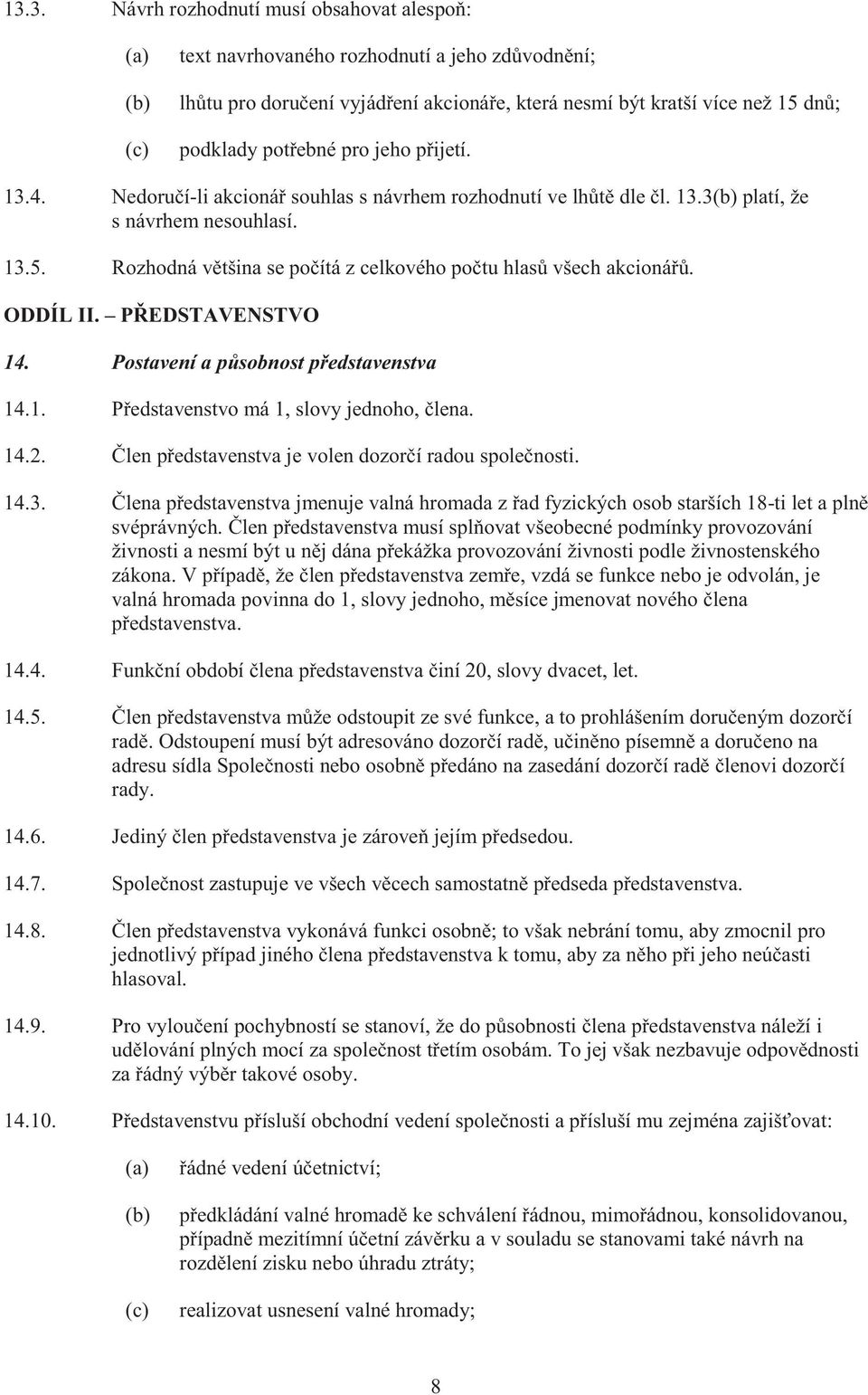 ODDÍL II. PŘEDSTAVENSTVO 14. Postavení a působnost představenstva 14.1. Představenstvo má 1, slovy jednoho, člena. 14.2. Člen představenstva je volen dozorčí radou společnosti. 14.3.