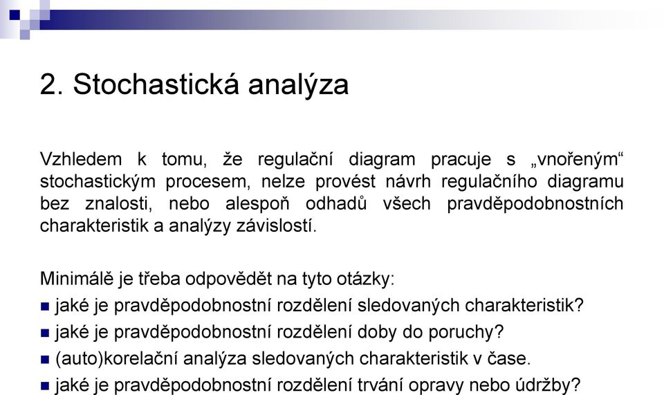 Minimálě je třeba odpovědět na tyto otázky: jaké je pravděpodobnostní rozdělení sledovaných charakteristik?