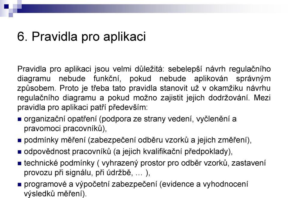 Mezi pravidla pro aplikaci patří především: organizační opatření (podpora ze strany vedení, vyčlenění a pravomoci pracovníků), podmínky měření (zabezpečení odběru vzorků a jejich