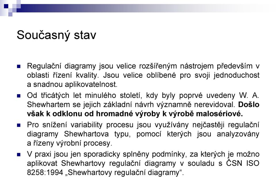 Shewhartem se jejich základní návrh významně nerevidoval. Došlo však k odklonu od hromadné výroby k výrobě malosériové.