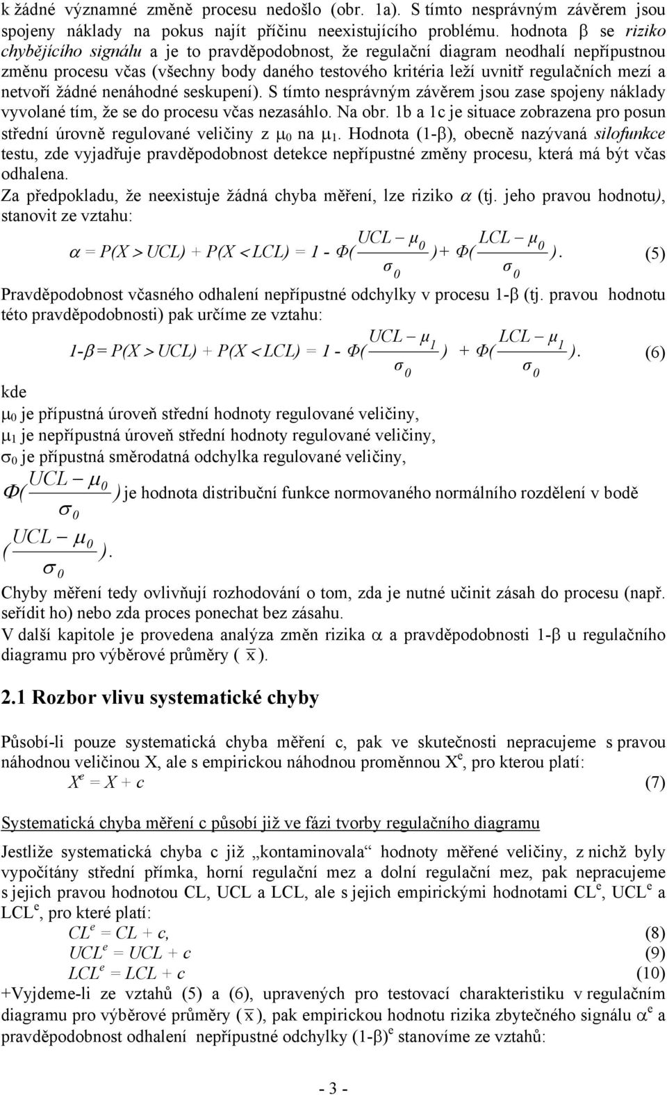 S tímto správým závěrm jsou zas spojy áklady vyvolaé tím, ž s do procsu včas zasáhlo. Na obr. b a c j situac zobraza pro posu střdí úrově rgulovaé vličiy z µ a µ.