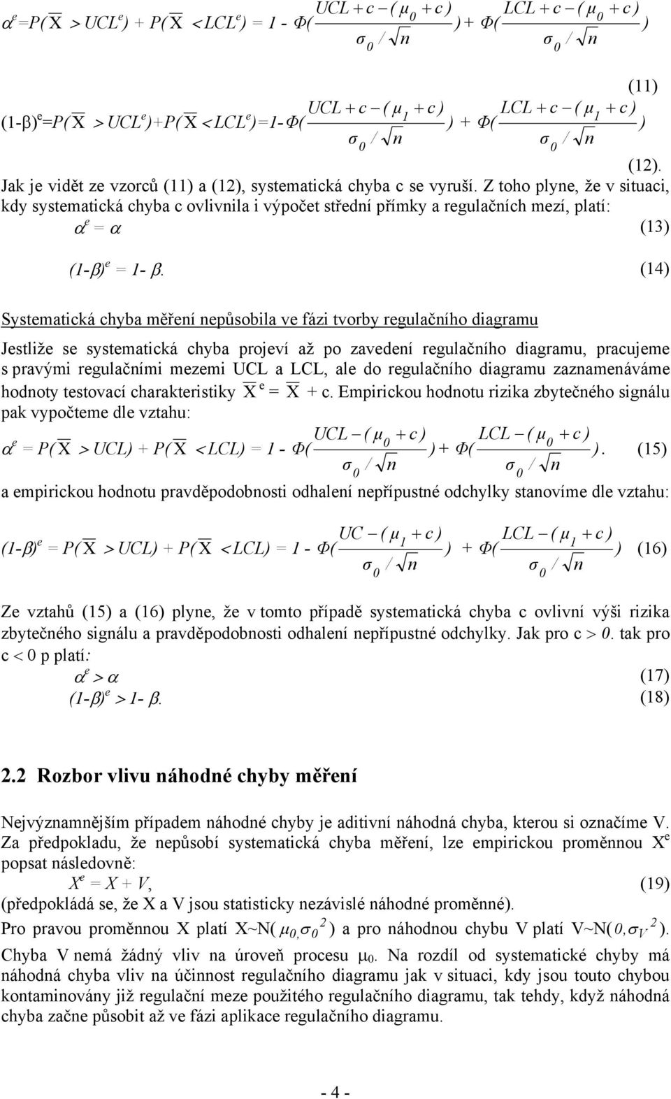 (4 Systmatická chyba měří působila v fázi tvorby rgulačího diagramu Jstliž s systmatická chyba projví až po zavdí rgulačího diagramu, pracujm s pravými rgulačími mzmi UCL a LCL, al do rgulačího