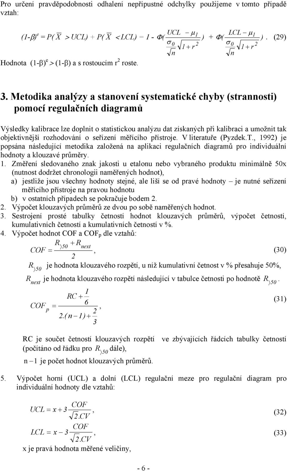 měřícího přístroj. V litratuř (Pyzdk.T., 99 j popsáa ásldující mtodika založá a aplikaci rgulačích diagramů pro idividuálí hodoty a klouzavé průměry.