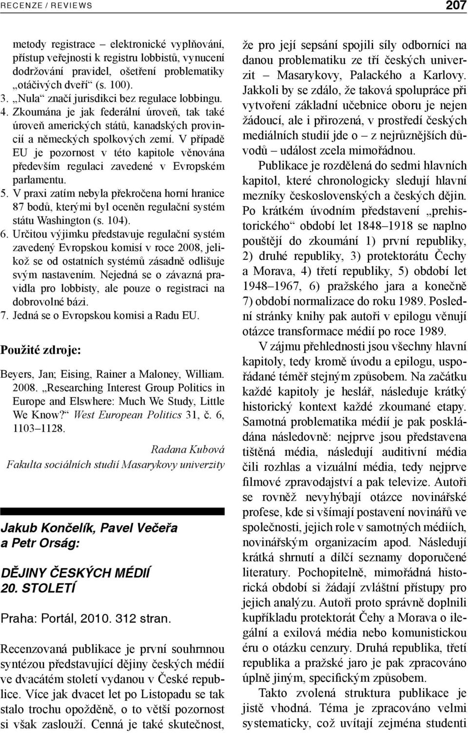 V případě EU je pozornost v této kapitole věnována především regulaci zavedené v Evropském parlamentu. 5.