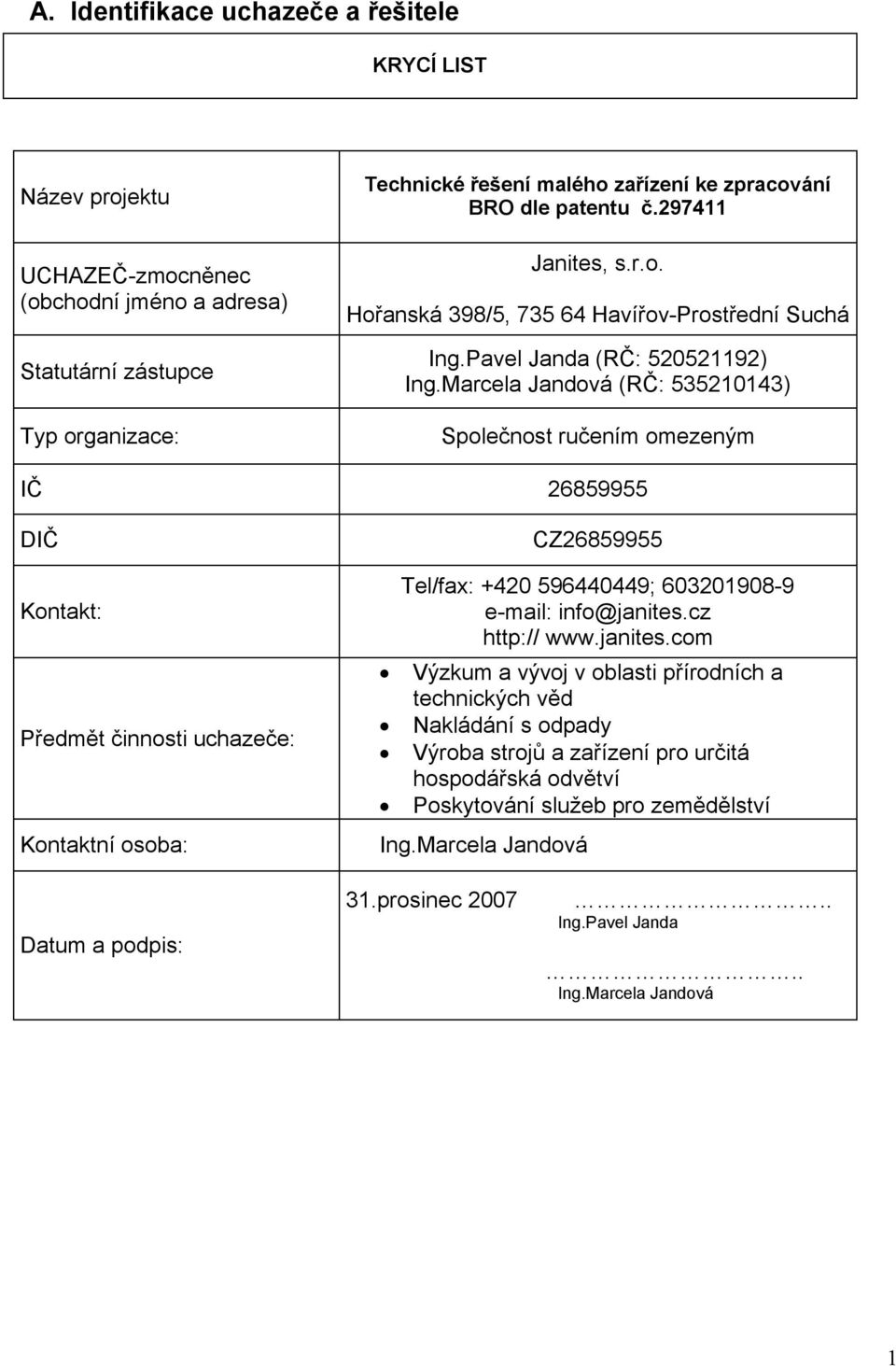 Marcela Jandová (RČ: 535210143) Statutární zástupce Typ organizace: Společnost ručením omezeným IČ 26859955 DIČ CZ26859955 Tel/fax: +420 596440449; 6032019089 email: info@janites.cz http:// www.