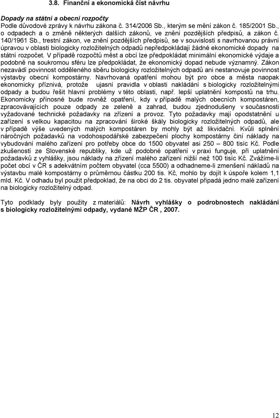 , trestní zákon, ve znění pozdějších předpisů, se v souvislosti s navrhovanou právní úpravou v oblasti biologicky rozložitelných odpadů nepředpokládají žádné ekonomické dopady na státní rozpočet.
