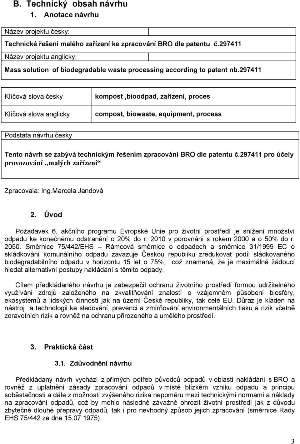 297411 Klíčová slova česky kompost,bioodpad, zařízení, proces Klíčová slova anglicky compost, biowaste, equipment, process Podstata návrhu česky Tento návrh se zabývá technickým řešením zpracování