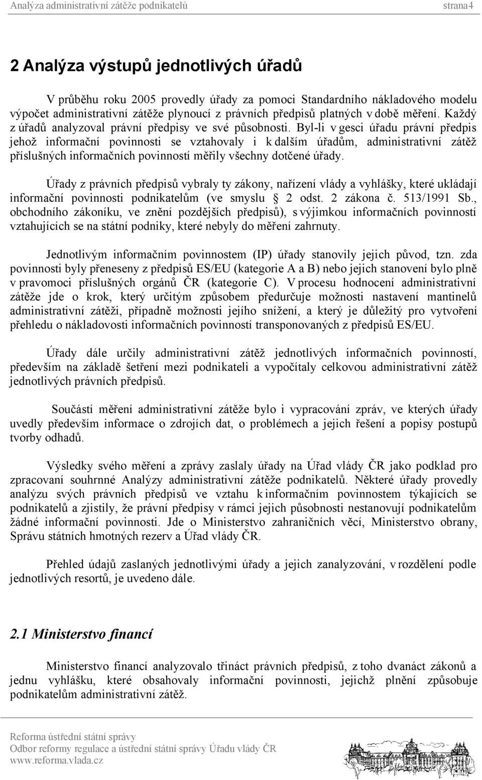 Byl-li v gesci úřadu právní předpis jehož informační povinnosti se vztahovaly i k dalším úřadům, administrativní zátěž příslušných informačních povinností měřily všechny dotčené úřady.