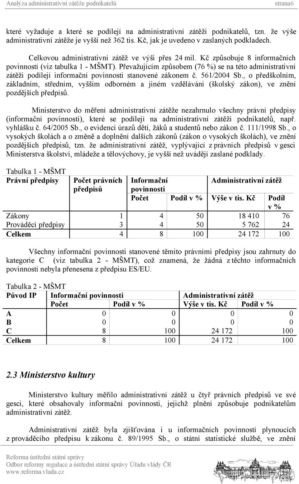 Převažujícím způsobem (76 %) se na této administrativní zátěži podílejí informační povinnosti stanovené zákonem č. 561/2004 Sb.