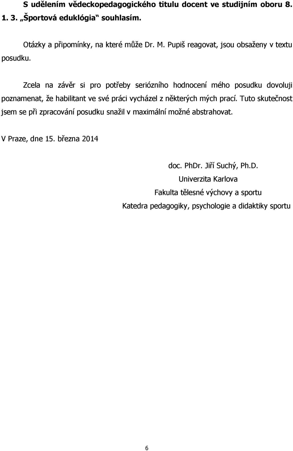 Pupiš reagovat, jsou obsaženy v textu Zcela na závěr si pro potřeby seriózního hodnocení mého posudku dovoluji poznamenat, že habilitant ve své